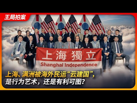 上海、满洲被海外民运“云建国”，是行为艺术，还是有利可图？｜上海独立｜上海民族党｜满洲国｜满洲复国运动｜海外民运｜王局拍案 20250429
