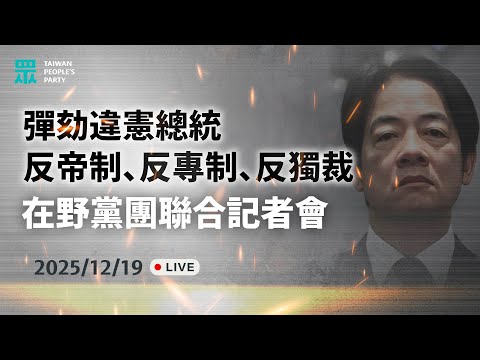 【直播】「彈劾違憲總統，反帝制、反專制、反獨裁」在野黨團聯合記者會