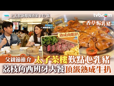 美食新聞報道｜父親節推介 太子茶樓歎點心/乳豬 荔枝角西班牙大餐 頂級熟成牛扒 ｜TVB Plus