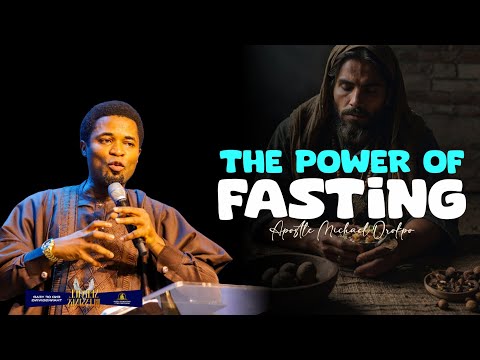 THE POWER OF FASTING - Apostle Michael Orokpo