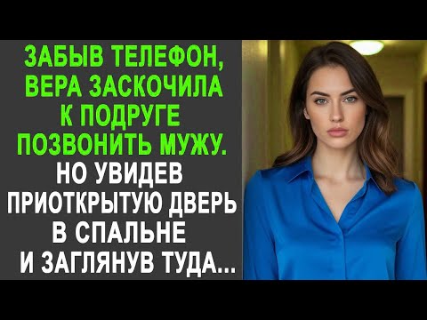 Забыв телефон, Вера заскочила к подруге позвонить мужу. Но увидев приоткрытую дверь в спальне...