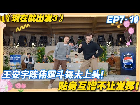 现在就出发3 EP7-10：胜负欲拉满！王安宇陈伟霆斗舞时互顶压制！#现在就出发3 #沈腾 #范丞丞 #白敬亭 #金晨 #贾冰