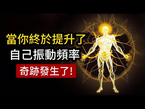 絕大多數人沒有意識到，當你提升自身能量振動頻率時會發生什！（詳細教程）