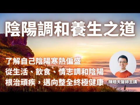 【陰陽調和養生之道】體質偏寒偏熱？｜從生活、飲食、情志中覺察調整｜陰虛陽虛｜根治頑疾，邁向終極健康｜調和陰陽｜從二元回到合一｜怕冷怕熱｜痛症｜水腫｜月經不調｜中醫養生｜陳皓天醫師（陳大夫）[完整講座]
