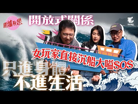6/1《圍爐取戀》開放式關係：只進身體，不進生活！？女玩家直接沉船大嗌SOS！