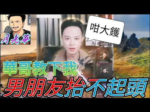 華哥教下我，男朋友抬不起頭！| 華哥講情感 #廣東話 #撐粵語 #小元姐姐 wah r59