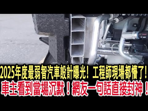 2025年度最弱智汽車設計曝光！工程師現場都懵了！車主看到當場沉默！網友一句話直接封神！