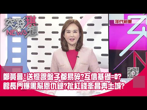 鄭黃會！送燈跟盤子都易碎？互信基礎=0？館長門爆黑幫恩仇錄？扯紅錢牽昌奔土城？【突發琪想】2025.11.19