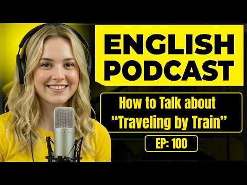 100 Essential Phrases & How to Talk About Traveling by Train | English Conversation Practice