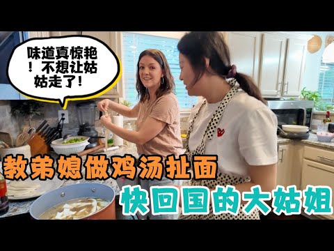 马上要回国的大姑姐，教美国弟媳做鸡汤扯面，没想到弟媳做扯面很有天赋，味道太惊艳了！天天有美食吃，弟弟都不舍得姐姐走了！
