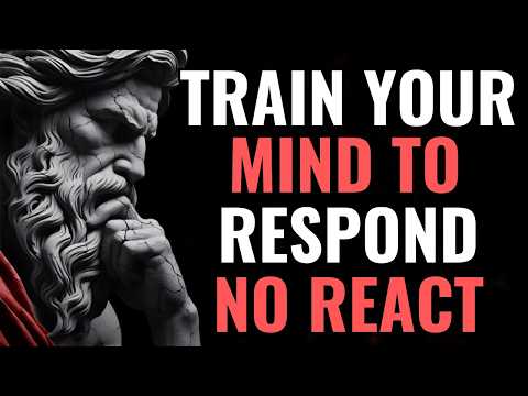 Train Your Mind to RESPOND, Not REACT | Stoic Philosophy