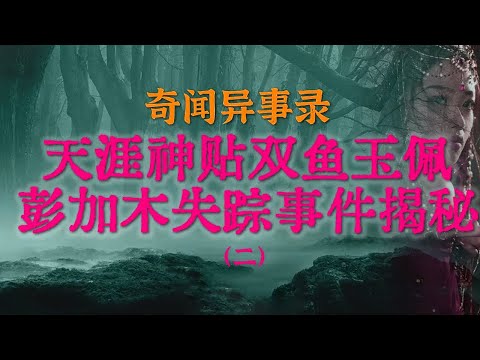 【灵异事件】(续)中国神秘事件之首双鱼玉佩彭加木失踪事件揭秘，涉及中国科考队惊天秘密 #鬼故事 #睡前故事 #解压故事 #灵异故事 #民间故事 #horror #ghost「奇闻异事录--灵异电台」