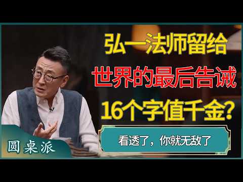 这16个字值千金？揭秘弘一法师留给世界的最后告诫：看透了，你就无敌了。  #窦文涛 #梁文道 #马未都 #周轶君 #马家辉 #许子东 #圆桌派  #圆桌派第八季
