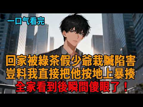 穿書成即將慘死的真少爺，回家被綠茶假少爺栽贓陷害，我直接把他按地上暴揍。未婚妻與親生父母無腦偏心假少爺，我抄起球棒當場翻臉，全家瞬間楞住了！#爽文 #逆襲 #小說推薦 #一口氣看完