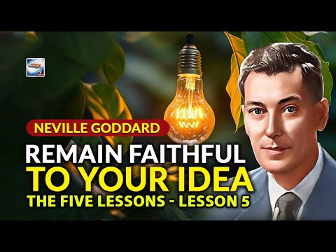 Neville Goddard - Remain Faithful To Your Idea - The Five Lessons - Lesson 5