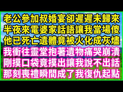 老公參加叔婚宴卻遲遲未歸來，半夜來電婆家話語讓我當場傻，他已死亡遺體竟被火化成灰燼，我衝往靈堂抱著遺物痛哭崩潰，剛摸口袋竟摸出讓我說不出話，那刻喪禮瞬間成了我復仇起點！#情感故事 #花開富貴