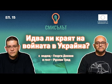 СМИСЪЛЪТ еп. 15: Идва ли краят на войната в Украйна? с Руслан Трад