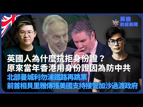 英倫政經脈搏｜英國人為什麼抗拒身份證？原來當年香港用身份證因為防中共｜北部曼城利勿浦鐵路再跳票｜前首相貝里雅傳獲美國支持接管加沙過渡政府（馮智政 X 傅立言）