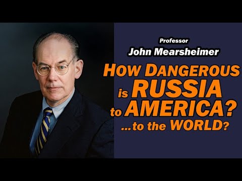 John Mearsheimer: How Dangerous is Russia to America? to the World?