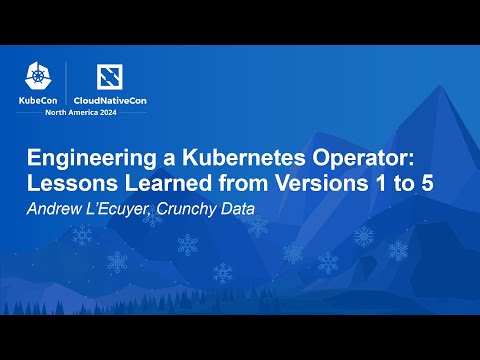 Engineering a Kubernetes Operator: Lessons Learned from Versions 1 to 5 - Andrew L'Ecuyer