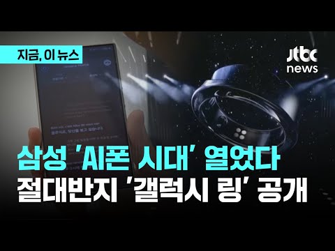 삼성 'AI폰 시대' 열었다…갤럭시 링 '절대반지'도 공개|지금 이 뉴스