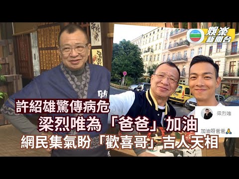 許紹雄驚傳病危丨梁烈唯為「爸爸」加油 網民集氣盼「歡喜哥」吉人天相