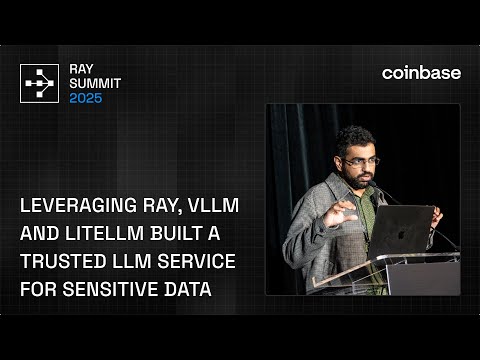 How Coinbase Uses Ray, vLLM & LiteLLM to Power Secure LLM Services | Ray Summit 2025