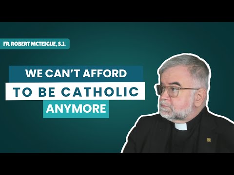 We Can't Afford to Be Catholic Anymore | Fr. Robert McTeigue, S.J.