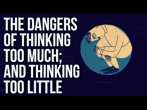 The Dangers of Thinking Too Much; And Thinking Too Little