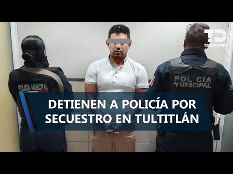 Policía estatal es detenido en Tultitlán por privación ilegal de libertad de una pareja