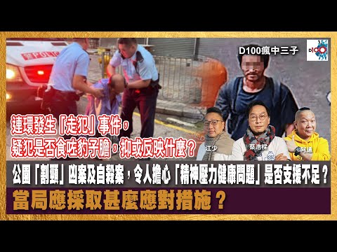連環發生「走犯」事件，疑犯是否食咗豹子膽，抑或反映什麼？公園「割頸」凶案及自殺案，令人擔心「精神壓力健康問題」是否支援不足？當局應採取甚麼應對措施？｜瘋中三子｜蔡蔡子、阿通、江少