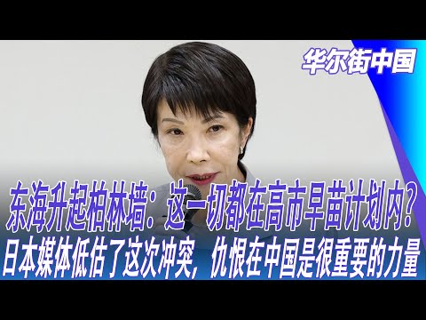 东海升起柏林墙：这一切都在高市早苗计划内？日本媒体低估了这次冲突，仇恨在中国是很重要的力量｜华尔街中国