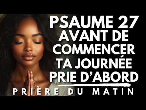 Prière du Matin avec le PSAUME 27 : Prie d’abord ! | Priere du Matin pour Commencer ta Journée