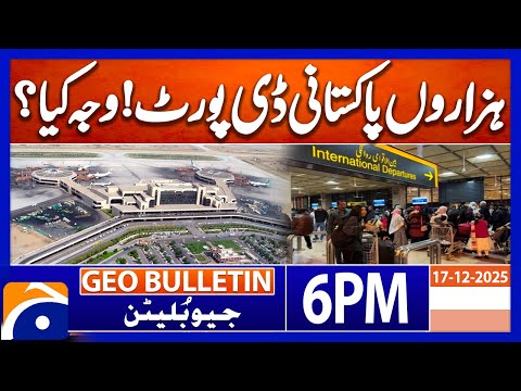 Thousands of Pakistanis deported | What is the Reason ? | Geo News 6PM Geo Bulletin 17 Dec 25