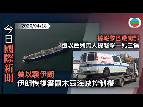 今日國際新聞重點:美以襲伊朗 伊朗恢復霍爾木茲海峽控制權|以黎停火期間 據報黎巴嫩南部遭以色列無人機襲擊 一死三傷|無綫新聞|TVB News|2026/04/18