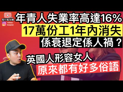英國年青人失業率高達16%，17萬份工作消失‼️係衰退定係人禍❓英國人形容女人原來都有好多俗語‼️