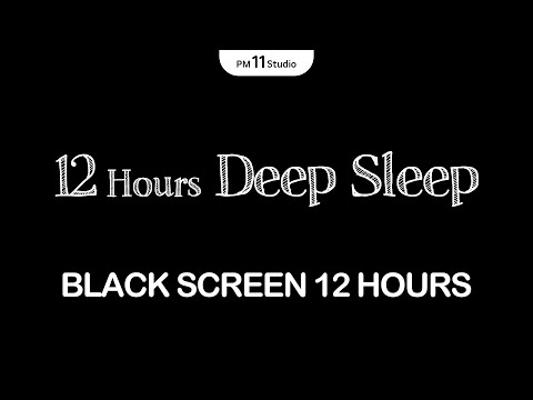 12 Hours Deep Sleep | Sleep Music for Relaxing, Deep Sleep | Black Screen
