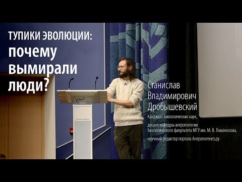 Лекция: Тупики эволюции: почему вымирали люди? Станислав Дробышевский