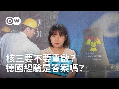 台灣核三要不要重啟？德國經驗是答案嗎？｜DW 獨家視角