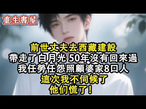 【重生爽文】前世丈夫去西藏建設 帶著了體弱的白月光 50年一次都沒有回來過 我任勞任怨照顧婆家8口人 鬱鬱寡歡了一輩子  這次我不伺候了 他们慌了！#小說 #重生故事 #爽文#情感 #故事分享