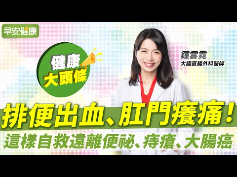 排便出血、肛門癢痛?名醫教你自救遠離便祕大腸癌、痔瘡不來煩∣鍾雲霓 大腸直腸外科醫師【早安健康X健康大頭條】