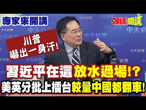 川普嚇出一身汗！ 習近平在這“放水過場”！？| 美英分批上擂台“較量中國都翻車”！【頭條開講】專家來開講@頭條開講HeadlinesTalk