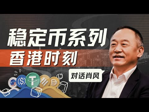 E202｜对话肖风：在香港稳定币的沸腾时刻，一些回归常识的冷思考