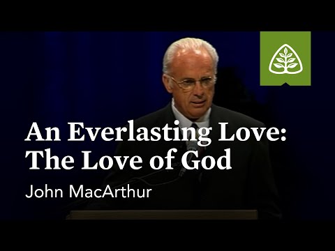 John MacArthur: An Everlasting Love: The Love of God