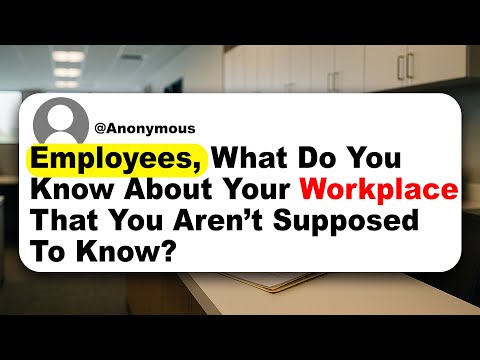 Employees, What Do You Know About Your Workplace That You Aren’t Supposed To Know?