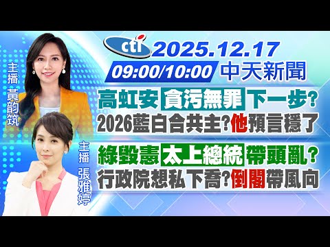 【12/17即時新聞】高虹安"貪污無罪"下一步?2026藍白合共主?"他"預言穩了｜綠毀憲"太上總統"帶頭亂?行政院想私下喬?倒閣帶風向｜黃韵筑 張雅婷報新聞 20251217 @中天電視CtiTv