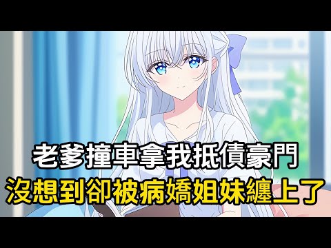 老爹撞上一輛八輩子都賠不起的豪車，於是靈機一動將我賠給了京圈大小姐，沒想到卻被病嬌姐妹花纏上了#戀愛 #二次元 #漫畫