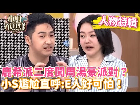 鹿希派二度闖周湯豪派對？小S尷尬直呼E人好可怕【#小姐不熙娣】#人物精選