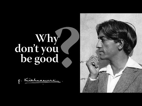 Why don’t you be good? | Krishnamurti