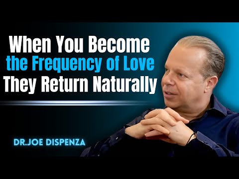 When You Become the Frequency of Love, They Return Naturally - DR.JOE DISPENZA